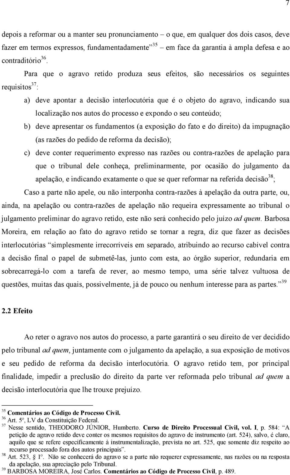 processo e expondo o seu conteúdo; b) deve apresentar os fundamentos (a exposição do fato e do direito) da impugnação (as razões do pedido de reforma da decisão); c) deve conter requerimento expresso