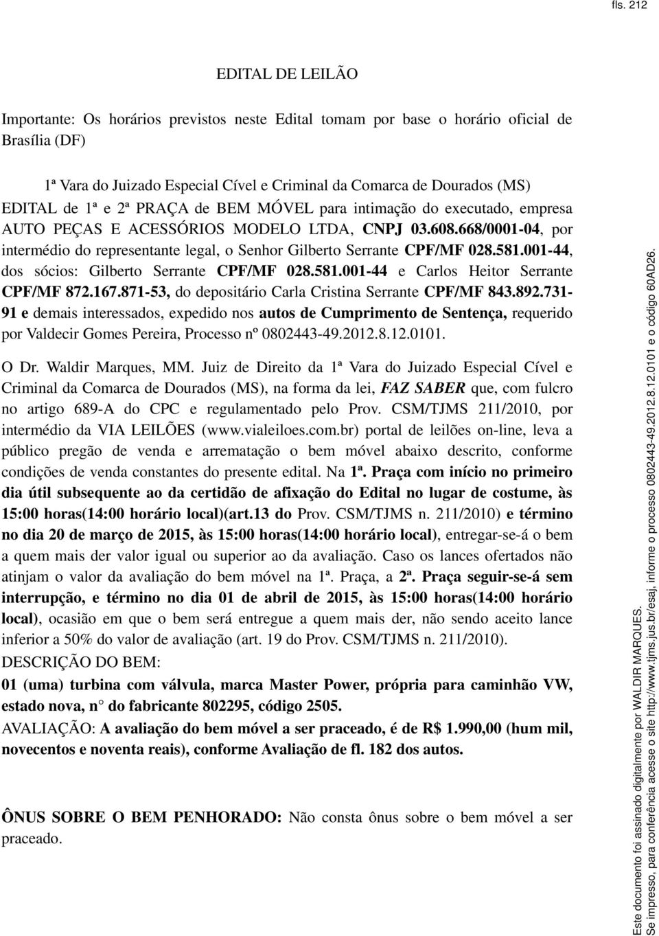 668/0001-04, por intermédio do representante legal, o Senhor Gilberto Serrante CPF/MF 028.581.001-44, dos sócios: Gilberto Serrante CPF/MF 028.581.001-44 e Carlos Heitor Serrante CPF/MF 872.167.