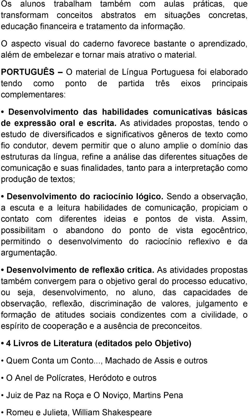 PORTUGUÊS O material de Língua Portuguesa foi elaborado tendo como ponto de partida três eixos principais complementares: Desenvolvimento das habilidades comunicativas básicas de expressão oral e