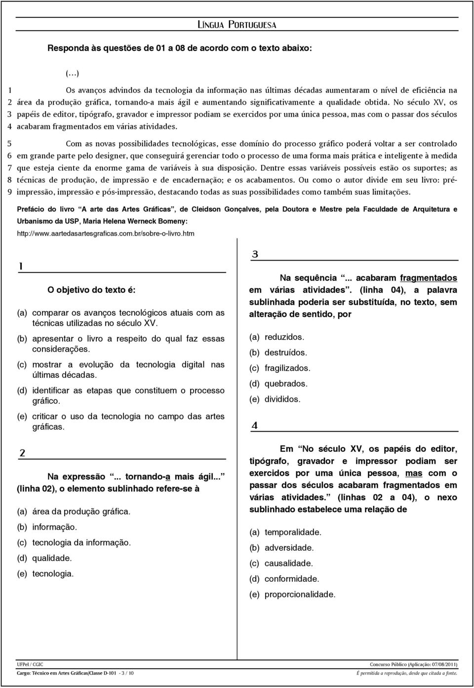 No século XV, os papéis de editor, tipógrafo, gravador e impressor podiam se exercidos por uma única pessoa, mas com o passar dos séculos acabaram fragmentados em várias atividades.