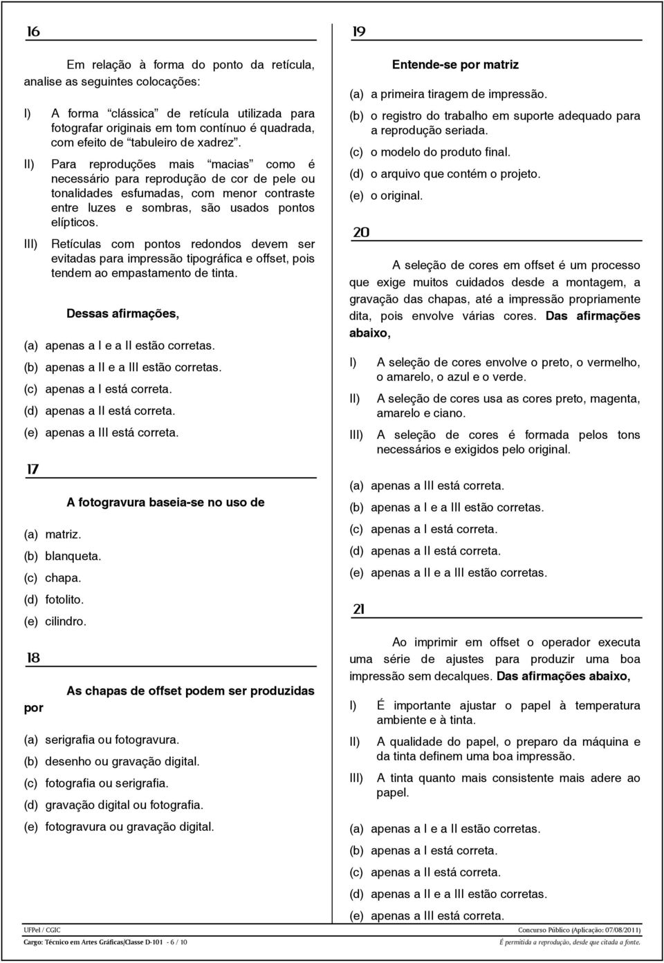 I Retículas com pontos redondos devem ser evitadas para impressão tipográfica e offset, pois tendem ao empastamento de tinta. Dessas afirmações, (a) apenas a I e a II estão corretas.