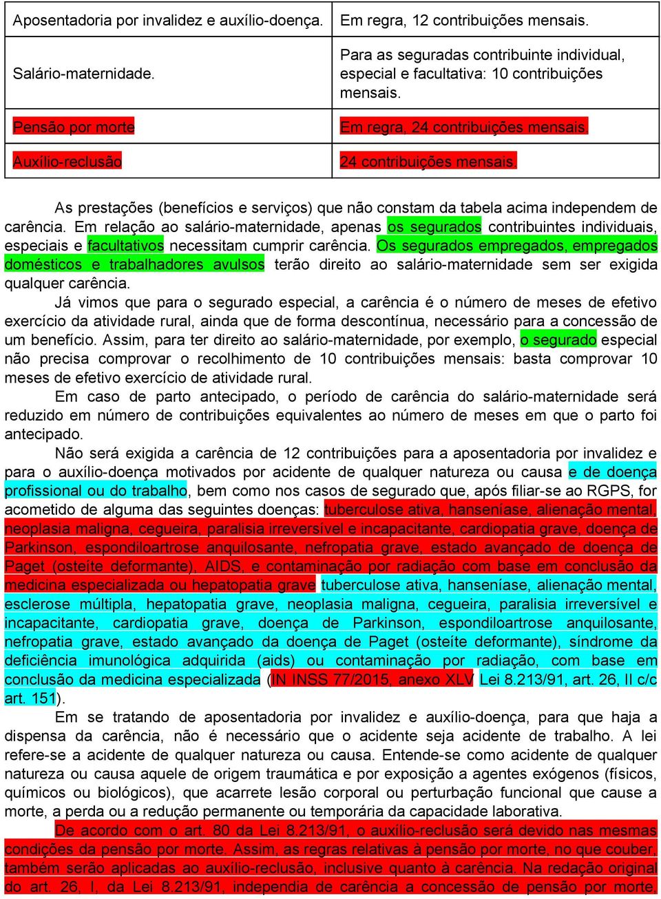 24 contribuições mensais. As prestações (benefícios e serviços) que não constam da tabela acima independem de carência.