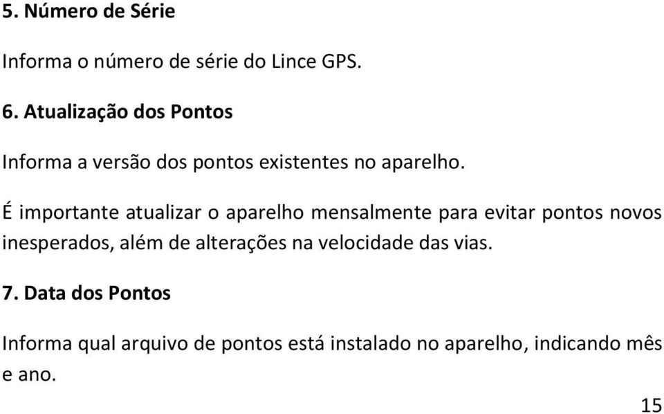 É importante atualizar o aparelho mensalmente para evitar pontos novos inesperados, além de