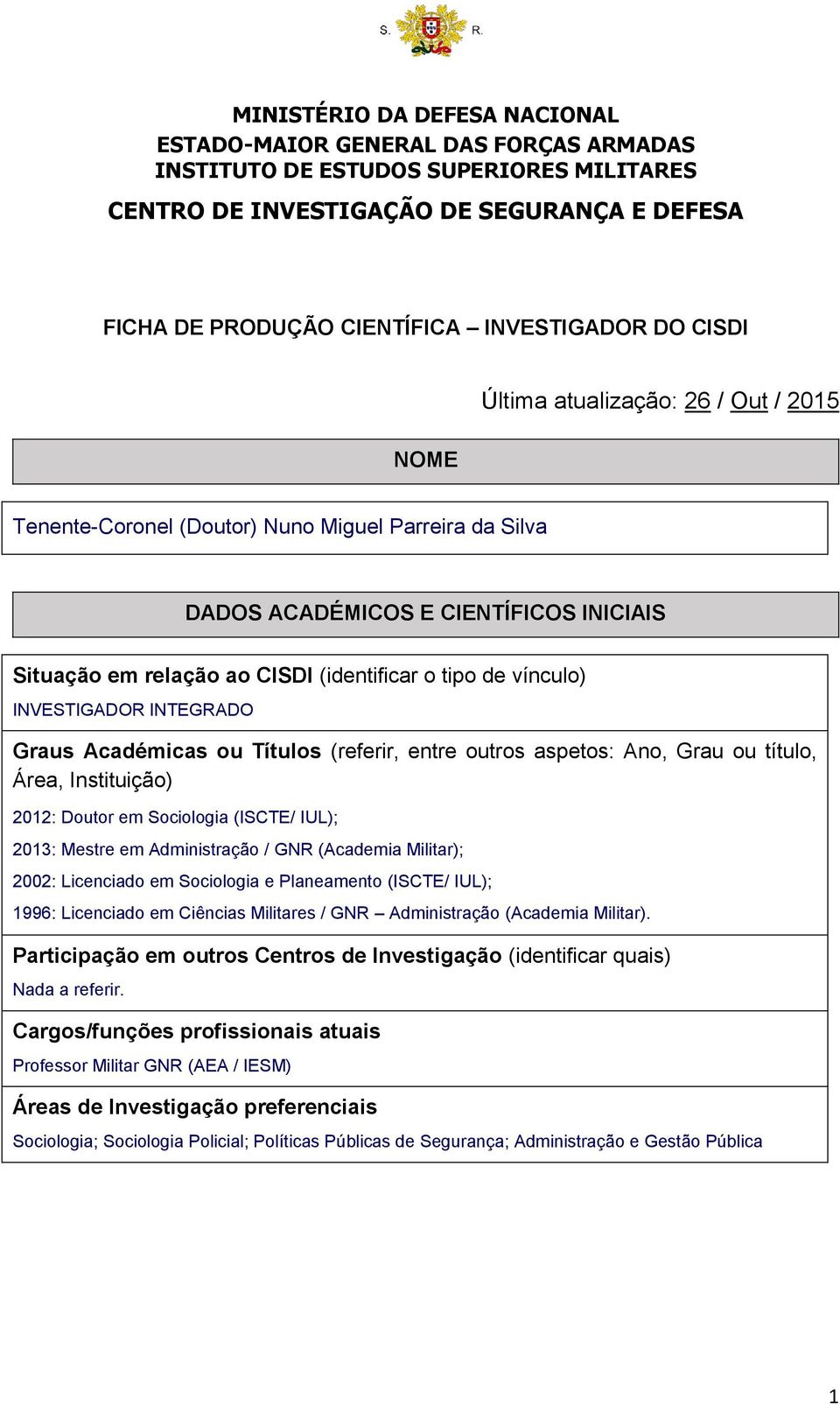 vínculo) INVESTIGADOR INTEGRADO Graus Académicas ou Títulos (referir, entre outros aspetos: Ano, Grau ou título, Área, Instituição) 2012: Doutor em Sociologia (ISCTE/ IUL); 2013: Mestre em