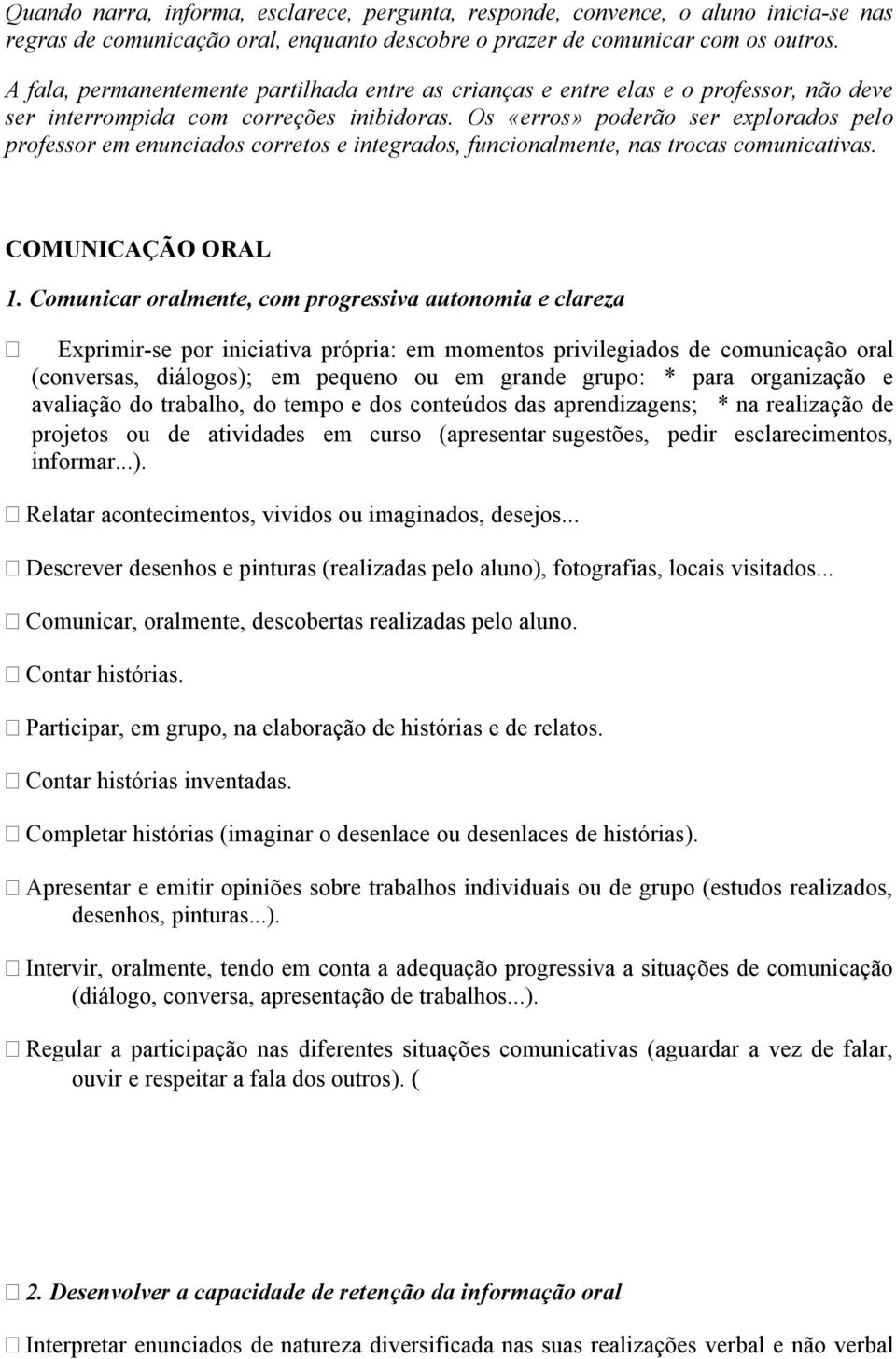 Os «erros» poderão ser explorados pelo professor em enunciados corretos e integrados, funcionalmente, nas trocas comunicativas. COMUNICAÇÃO ORAL 1.