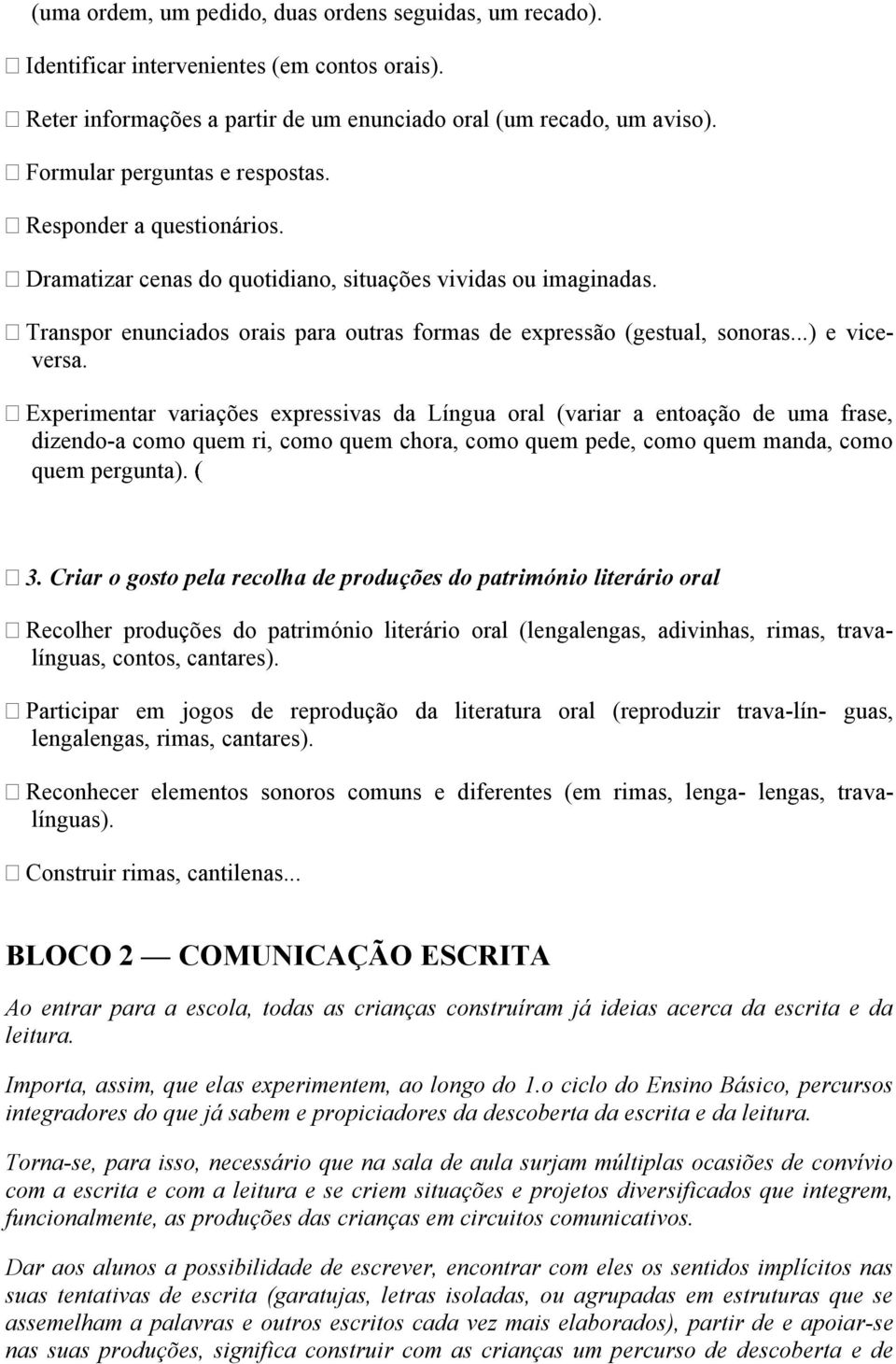 ..) e viceversa. Experimentar variações expressivas da Língua oral (variar a entoação de uma frase, dizendo-a como quem ri, como quem chora, como quem pede, como quem manda, como quem pergunta). 3.