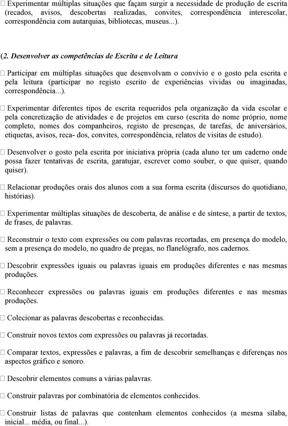 Desenvolver as competências de Escrita e de Leitura Participar em múltiplas situações que desenvolvam o convívio e o gosto pela escrita e pela leitura (participar no registo escrito de experiências