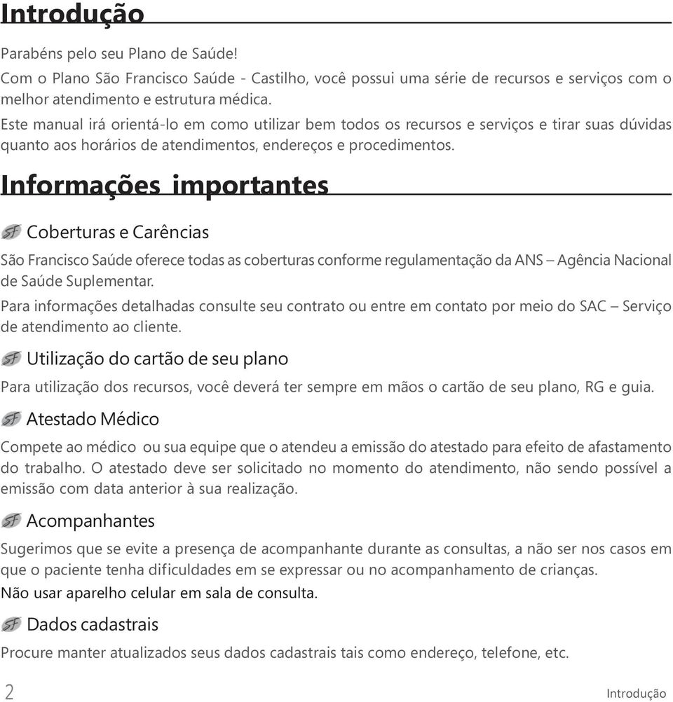 Informações importantes Coberturas e Carências São Francisco Saúde oferece todas as coberturas conforme regulamentação da ANS Agência Nacional de Saúde Suplementar.