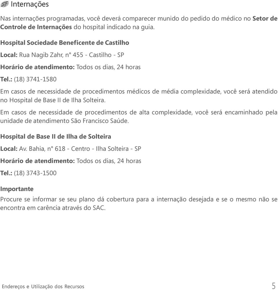 : (18) 3741-1580 Em casos de necessidade de procedimentos médicos de média complexidade, você será atendido no Hospital de Base II de Ilha Solteira.