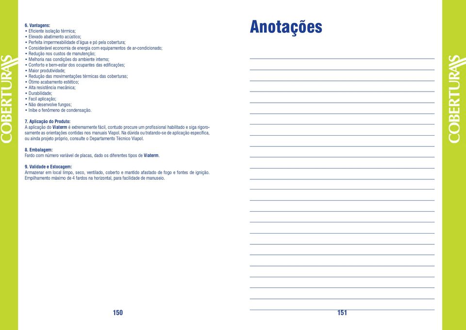 coberturas; Ótimo acabamento estético; Alta resistência mecânica; Durabilidade; Facil aplicação; Não desenvolve fungos; Inibe o fenômeno de condensação. Anotações 7.