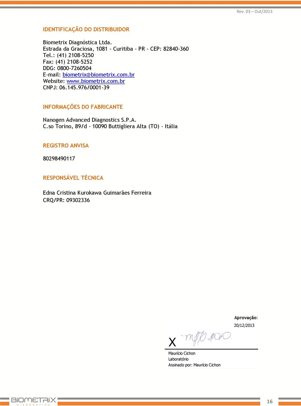 976/0001-39 INFORMAÇÕES DO FABRICANTE Nanogen Advanced Diagnostics S.P.A. C.