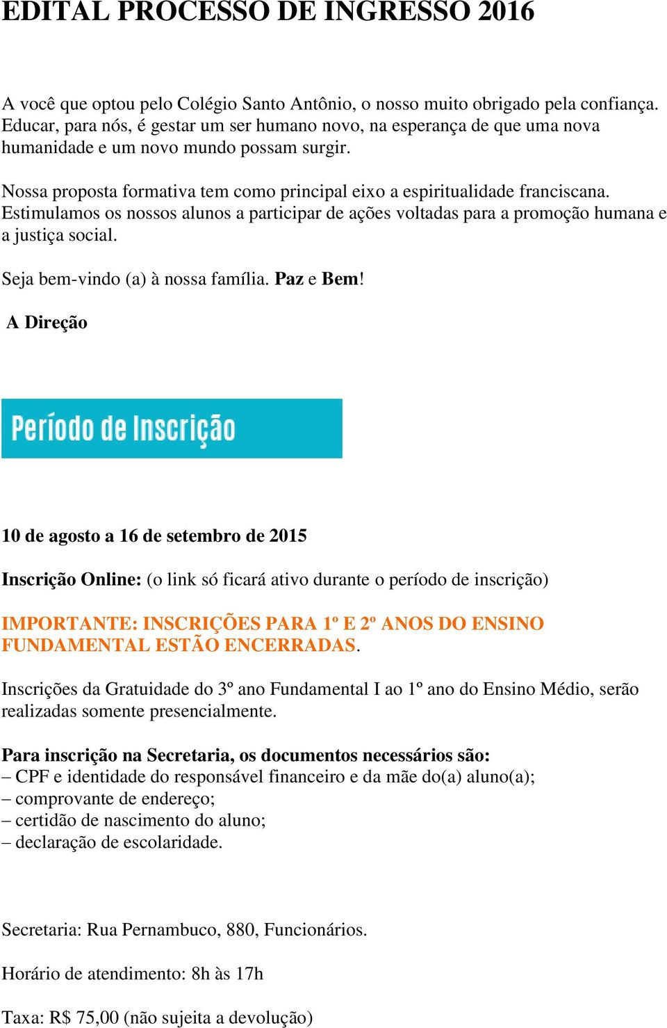 Estimulamos os nossos alunos a participar de ações voltadas para a promoção humana e a justiça social. Seja bem-vindo (a) à nossa família. Paz e Bem!