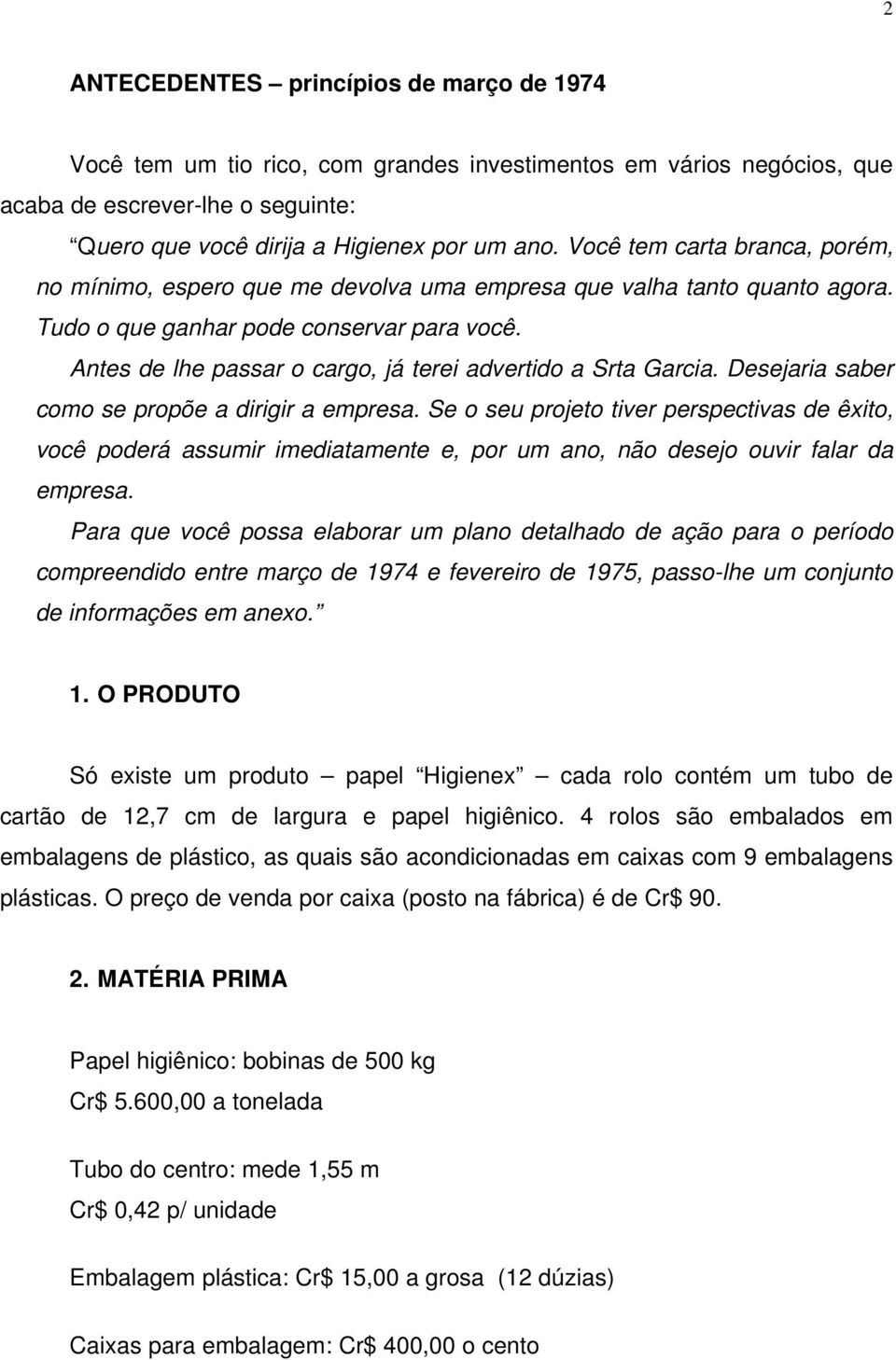 Antes de lhe passar o cargo, já terei advertido a Srta Garcia. Desejaria saber como se propõe a dirigir a empresa.