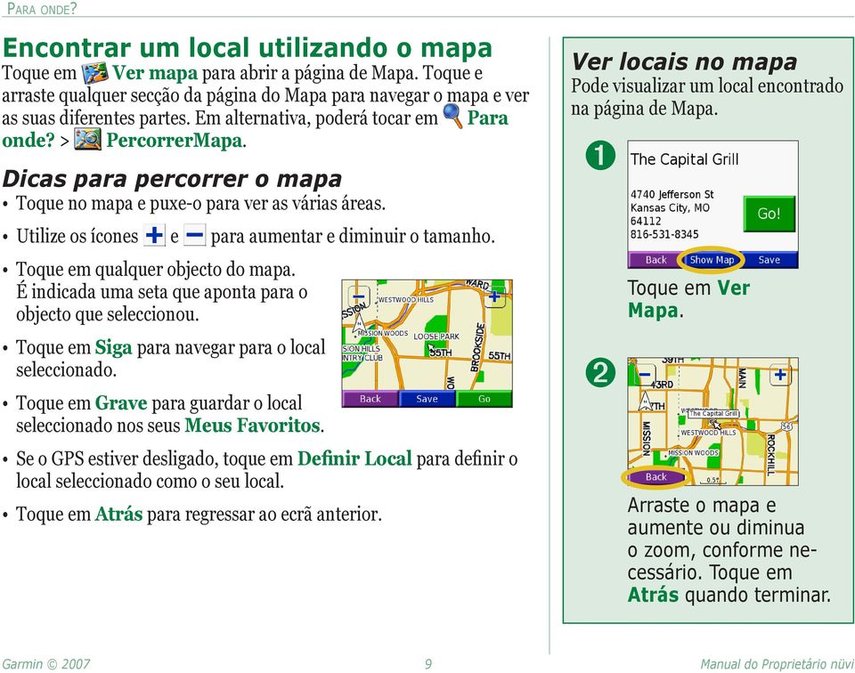 Toque em qualquer objecto do mapa. É indicada uma seta que aponta para o objecto que seleccionou. Toque em Siga para navegar para o local seleccionado.