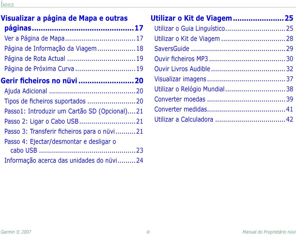 .. 21 Passo 3: Transferir ficheiros para o nüvi... 21 Passo 4: Ejectar/desmontar e desligar o cabo USB...23 Informação acerca das unidades do nüvi... 24 Utilizar o Kit de Viagem.