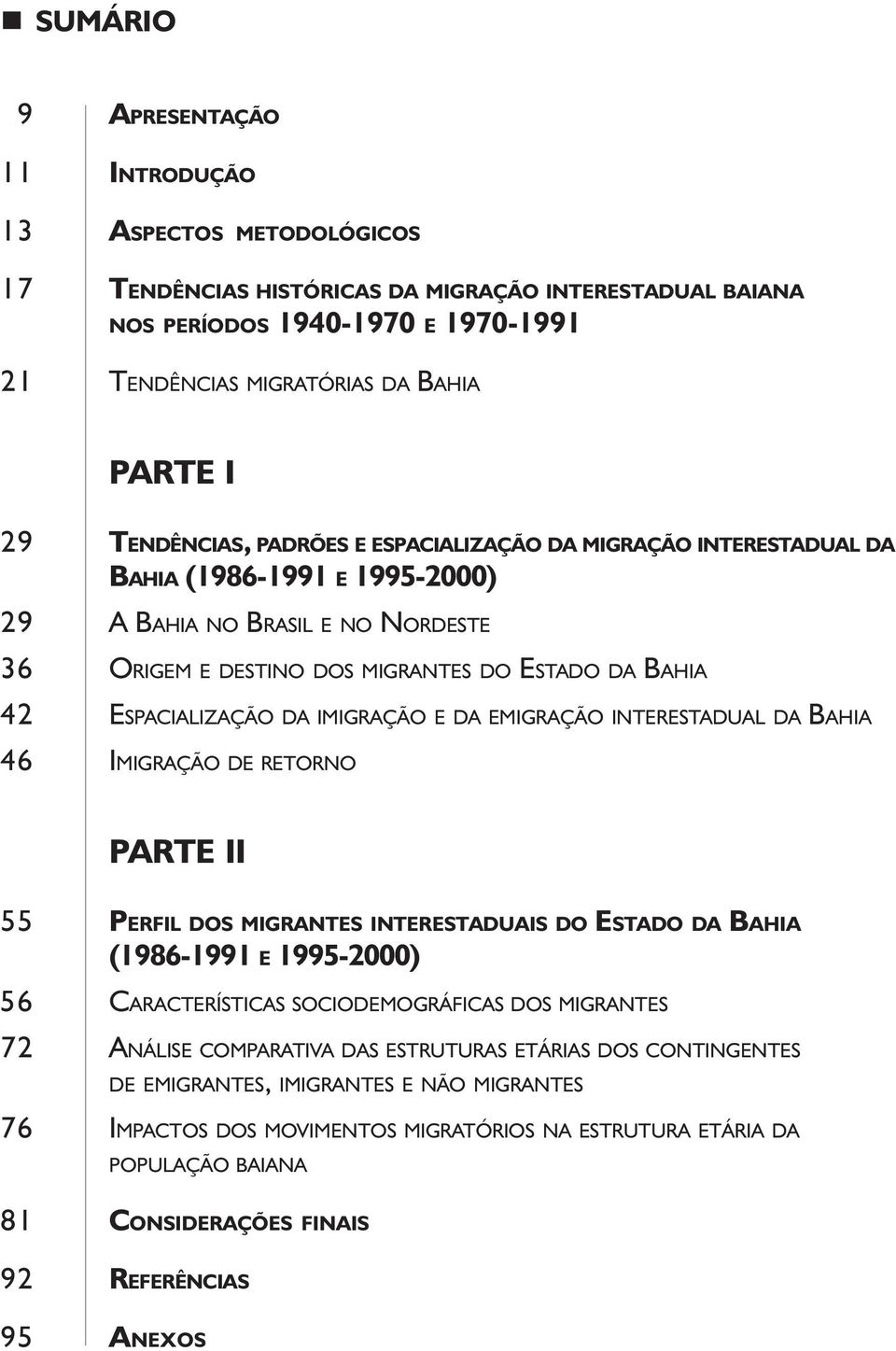 IMIGRAÇÃO E DA EMIGRAÇÃO INTERESTADUAL DA BAHIA 46 IMIGRAÇÃO DE RETORNO PARTE II 55 PERFIL DOS MIGRANTES INTERESTADUAIS DO ESTADO DA BAHIA (1986-1991 E ) 56 CARACTERÍSTICAS SOCIODEMOGRÁFICAS DOS