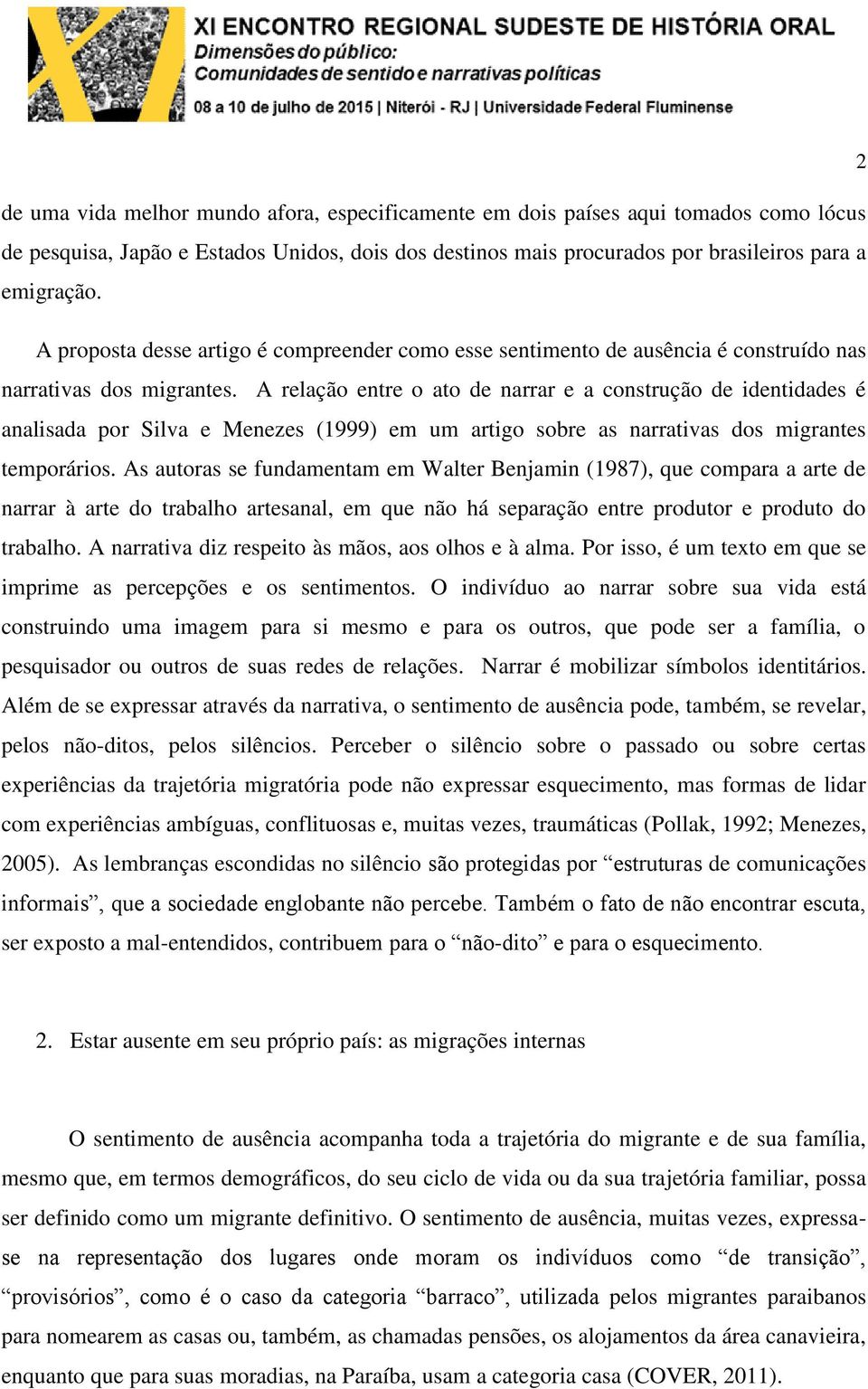 A relação entre o ato de narrar e a construção de identidades é analisada por Silva e Menezes (1999) em um artigo sobre as narrativas dos migrantes temporários.
