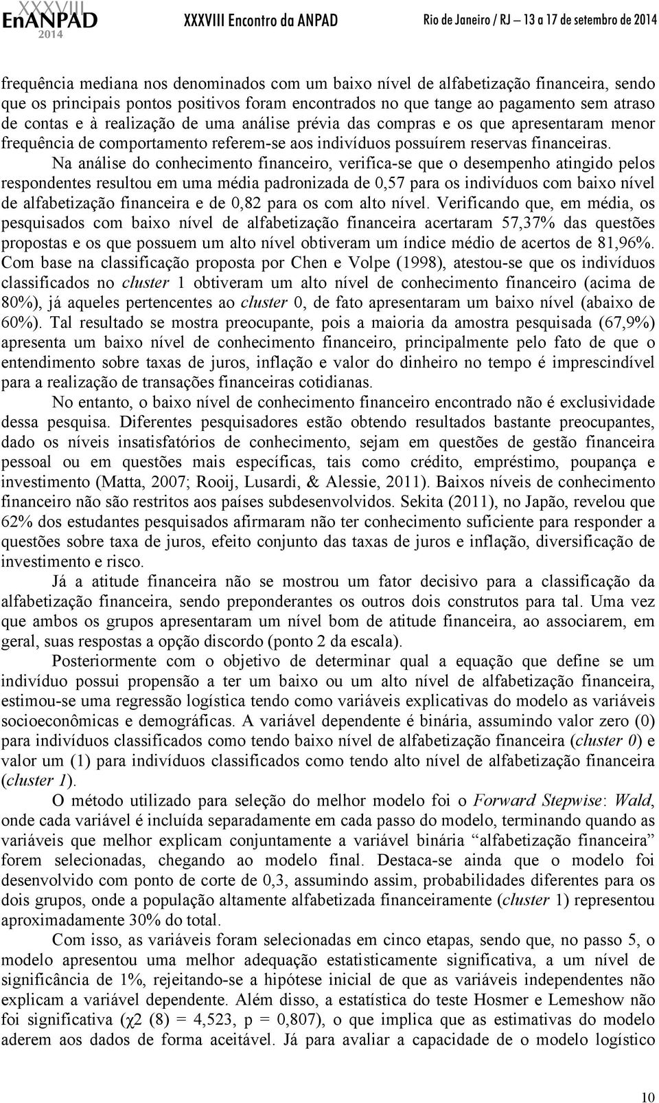 Na análise do conhecimento financeiro, verifica-se que o desempenho atingido pelos respondentes resultou em uma média padronizada de 0,57 para os indivíduos com baixo nível de alfabetização