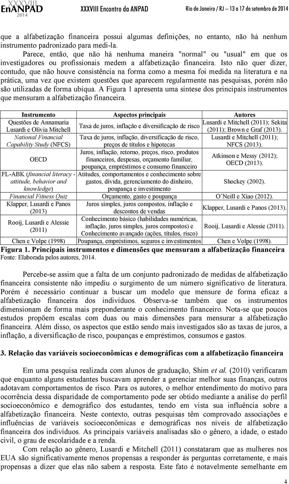 Isto não quer dizer, contudo, que não houve consistência na forma como a mesma foi medida na literatura e na prática, uma vez que existem questões que aparecem regularmente nas pesquisas, porém não