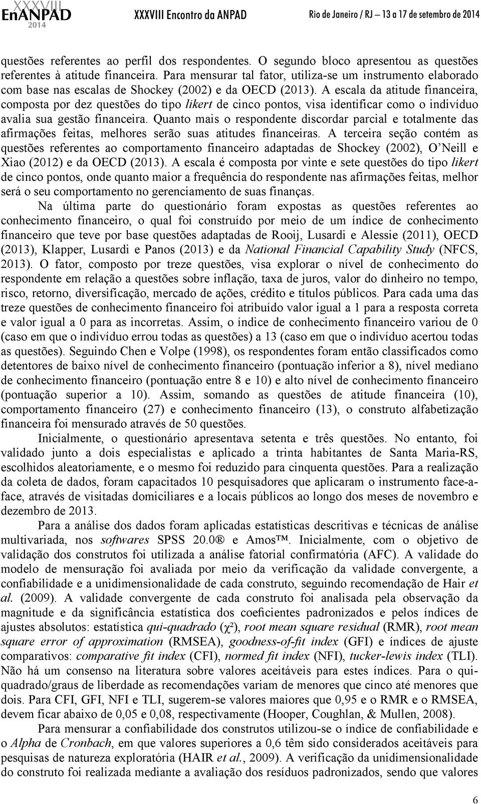 A escala da atitude financeira, composta por dez questões do tipo likert de cinco pontos, visa identificar como o indivíduo avalia sua gestão financeira.