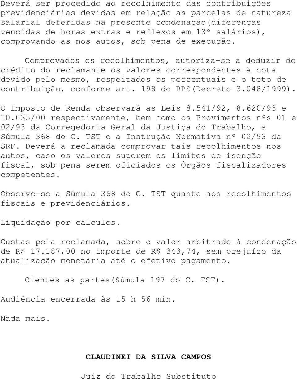 Comprovados os recolhimentos, autoriza-se a deduzir do crédito do reclamante os valores correspondentes à cota devido pelo mesmo, respeitados os percentuais e o teto de contribuição, conforme art.