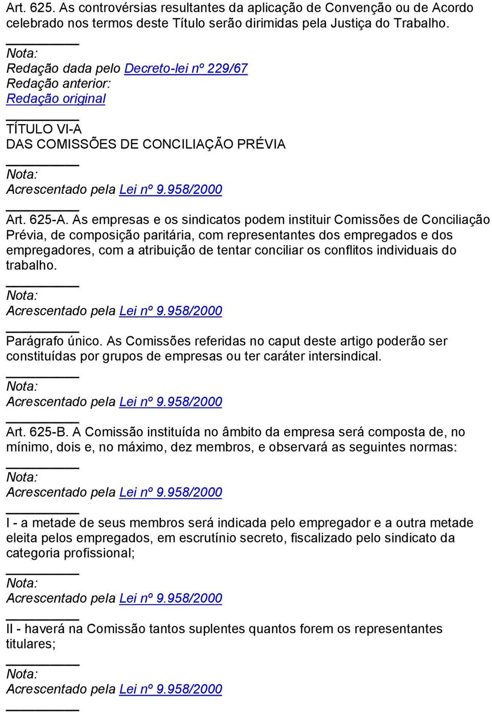 As empresas e os sindicatos podem instituir Comissões de Conciliação Prévia, de composição paritária, com representantes dos empregados e dos empregadores, com a atribuição de tentar conciliar os