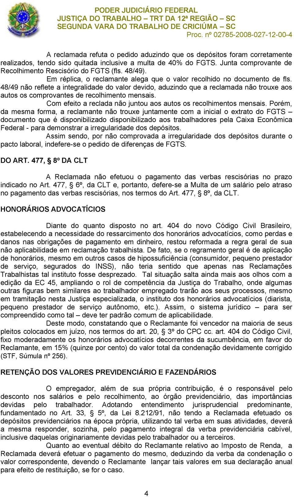 48/49 não reflete a integralidade do valor devido, aduzindo que a reclamada não trouxe aos autos os comprovantes de recolhimento mensais.