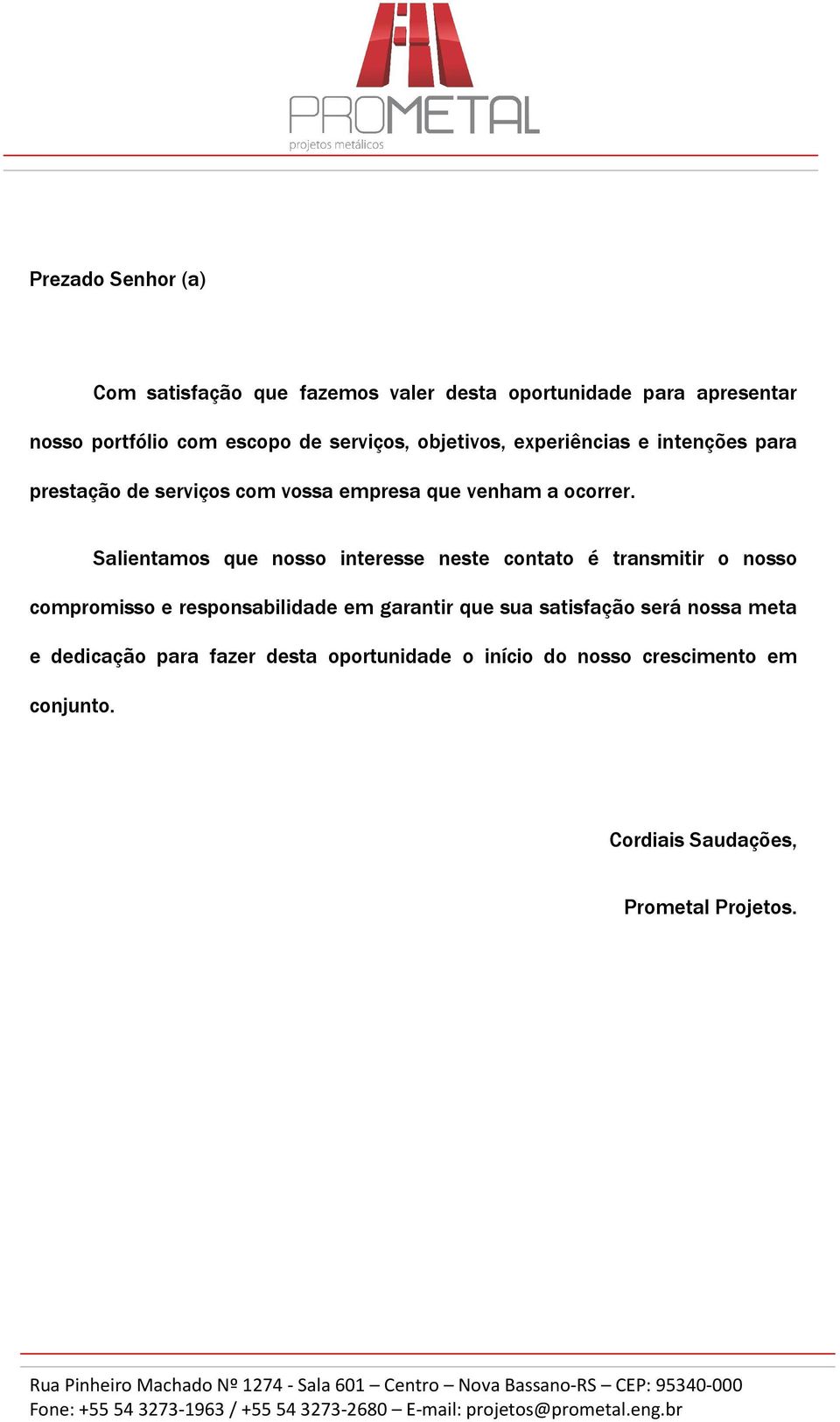 Salientamos que nosso interesse neste contato é transmitir o nosso compromisso e responsabilidade em garantir que sua