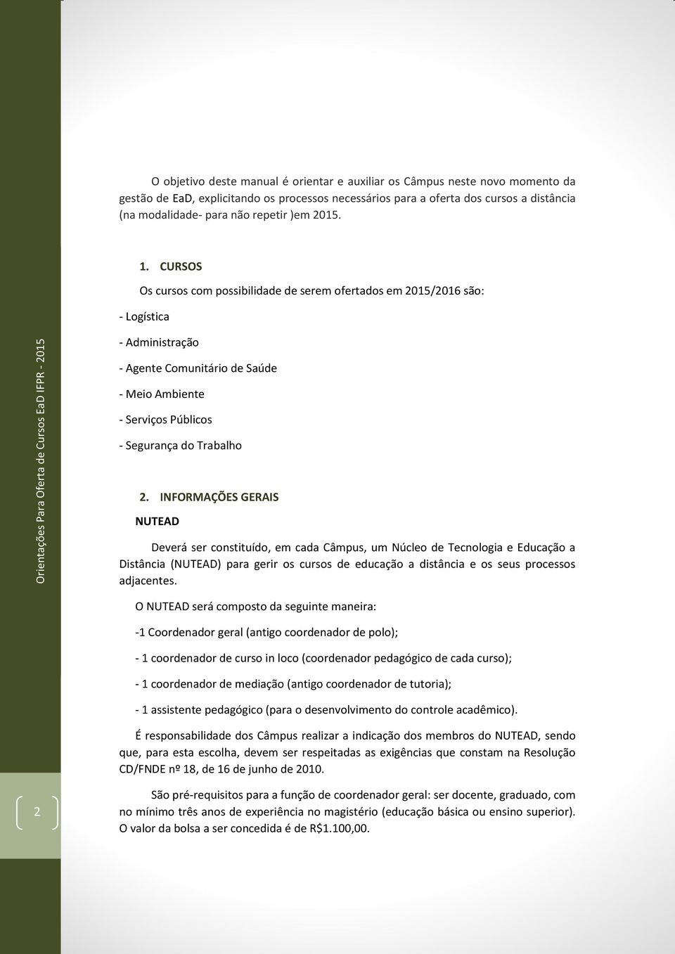 CURSOS Os cursos com possibilidade de serem ofertados em 2015/2016 são: - Logística - Administração - Agente Comunitário de Saúde - Meio Ambiente - Serviços Públicos - Segurança do Trabalho 2.