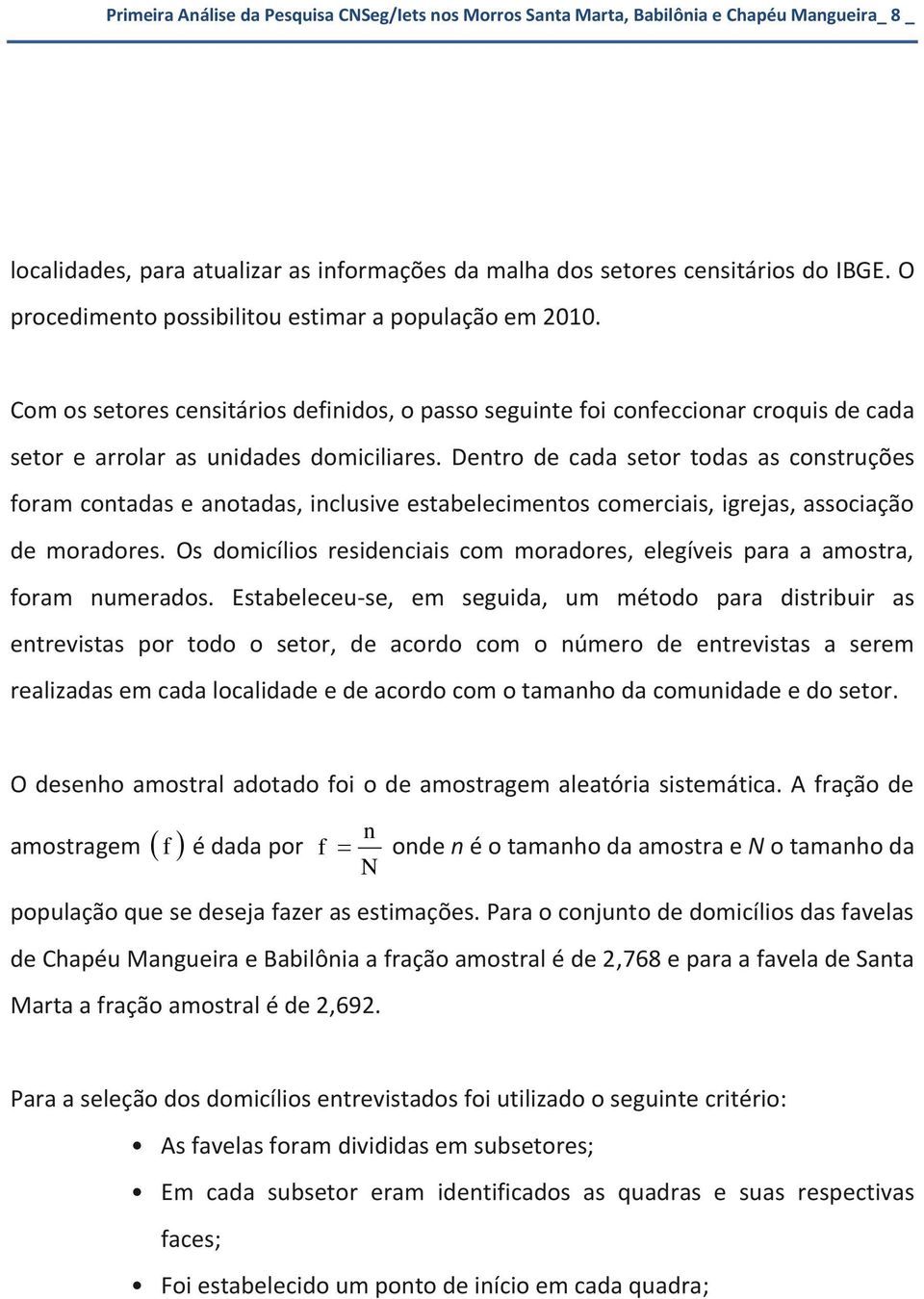 Dentro de cada setor todas as construções foram contadas e anotadas, inclusive estabelecimentos comerciais, igrejas, associação de moradores.