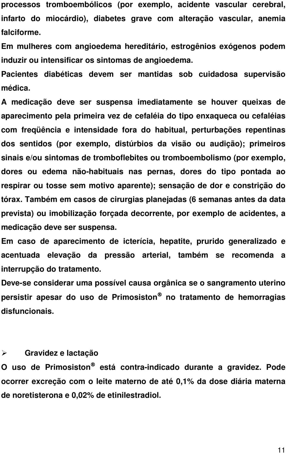 A medicação deve ser suspensa imediatamente se houver queixas de aparecimento pela primeira vez de cefaléia do tipo enxaqueca ou cefaléias com freqüência e intensidade fora do habitual, perturbações