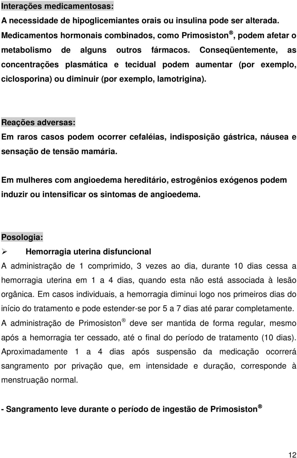 Conseqüentemente, as concentrações plasmática e tecidual podem aumentar (por exemplo, ciclosporina) ou diminuir (por exemplo, lamotrigina).