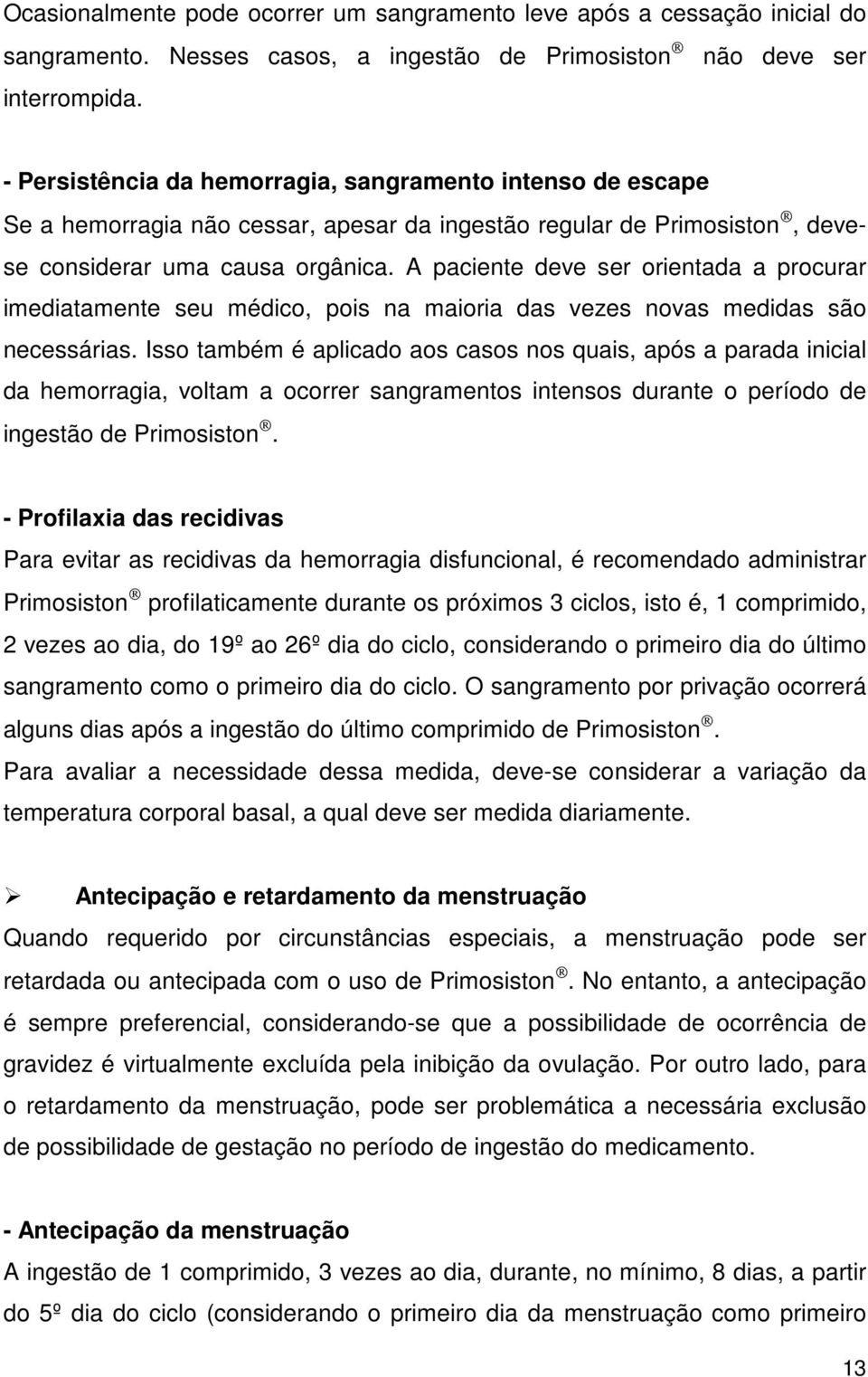 A paciente deve ser orientada a procurar imediatamente seu médico, pois na maioria das vezes novas medidas são necessárias.