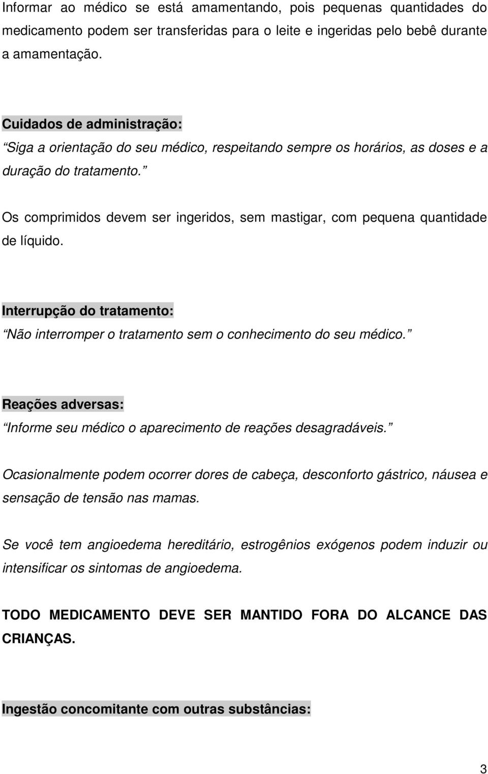 Os comprimidos devem ser ingeridos, sem mastigar, com pequena quantidade de líquido. Interrupção do tratamento: Não interromper o tratamento sem o conhecimento do seu médico.