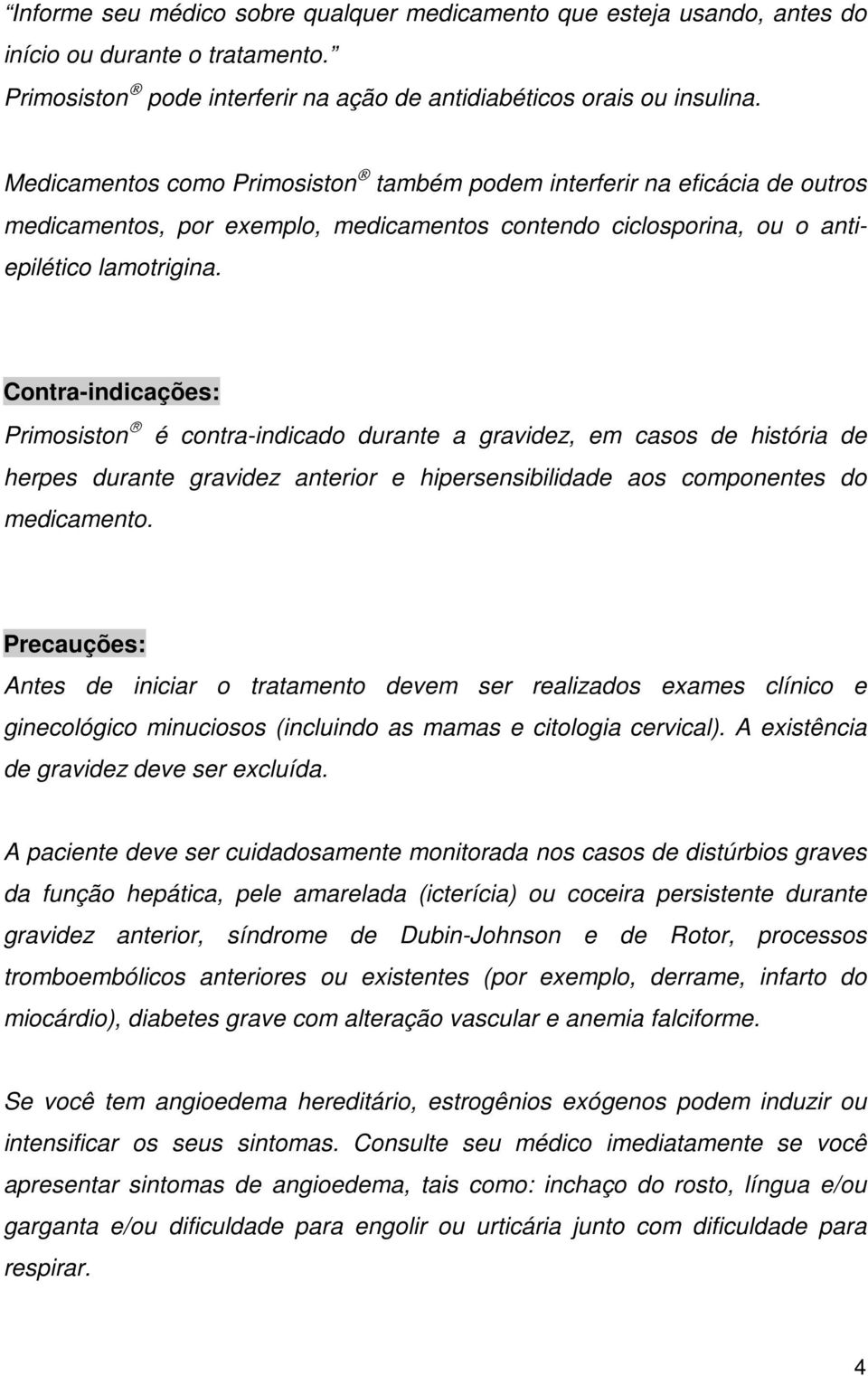 Contra-indicações: Primosiston é contra-indicado durante a gravidez, em casos de história de herpes durante gravidez anterior e hipersensibilidade aos componentes do medicamento.