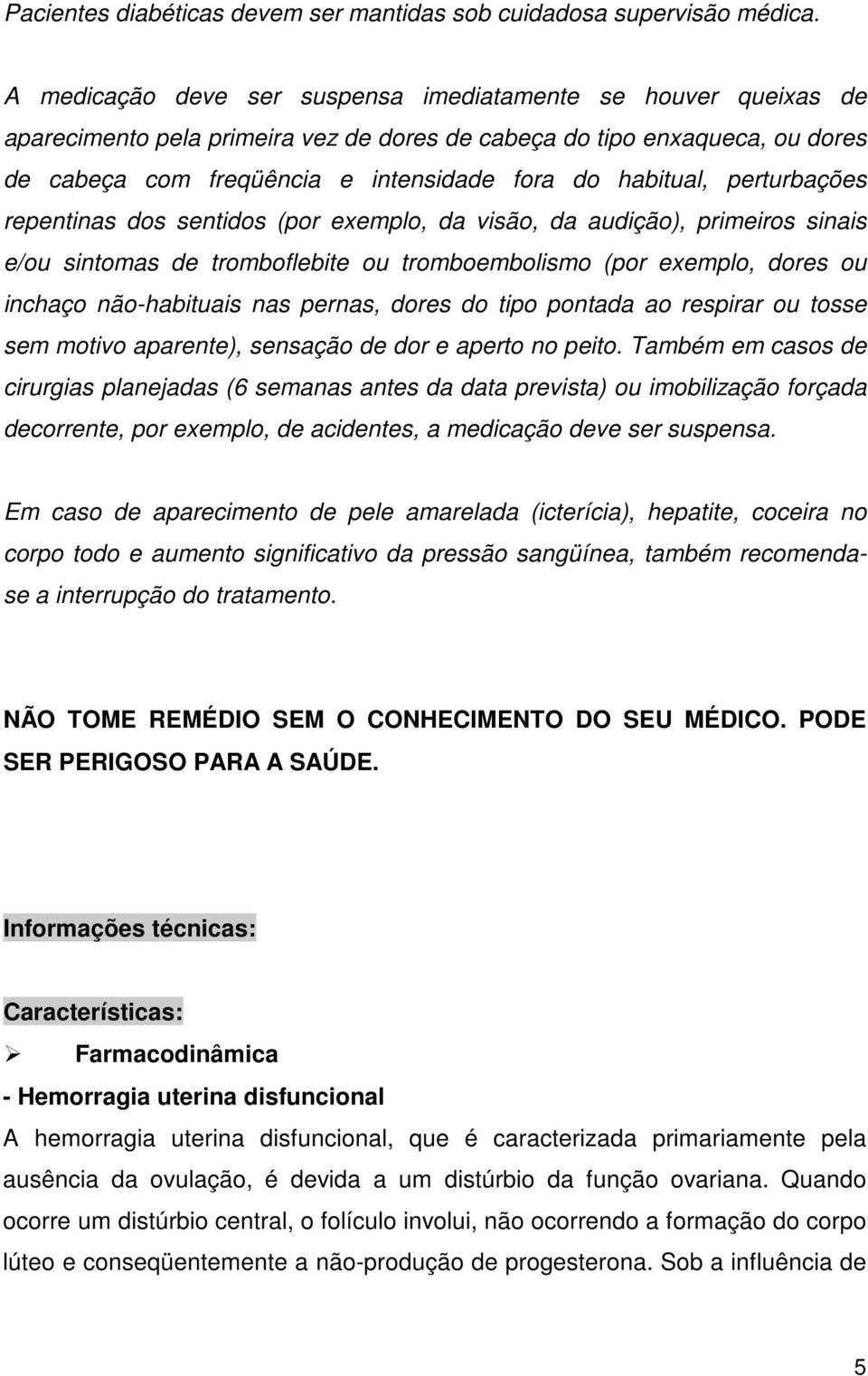 perturbações repentinas dos sentidos (por exemplo, da visão, da audição), primeiros sinais e/ou sintomas de tromboflebite ou tromboembolismo (por exemplo, dores ou inchaço não-habituais nas pernas,