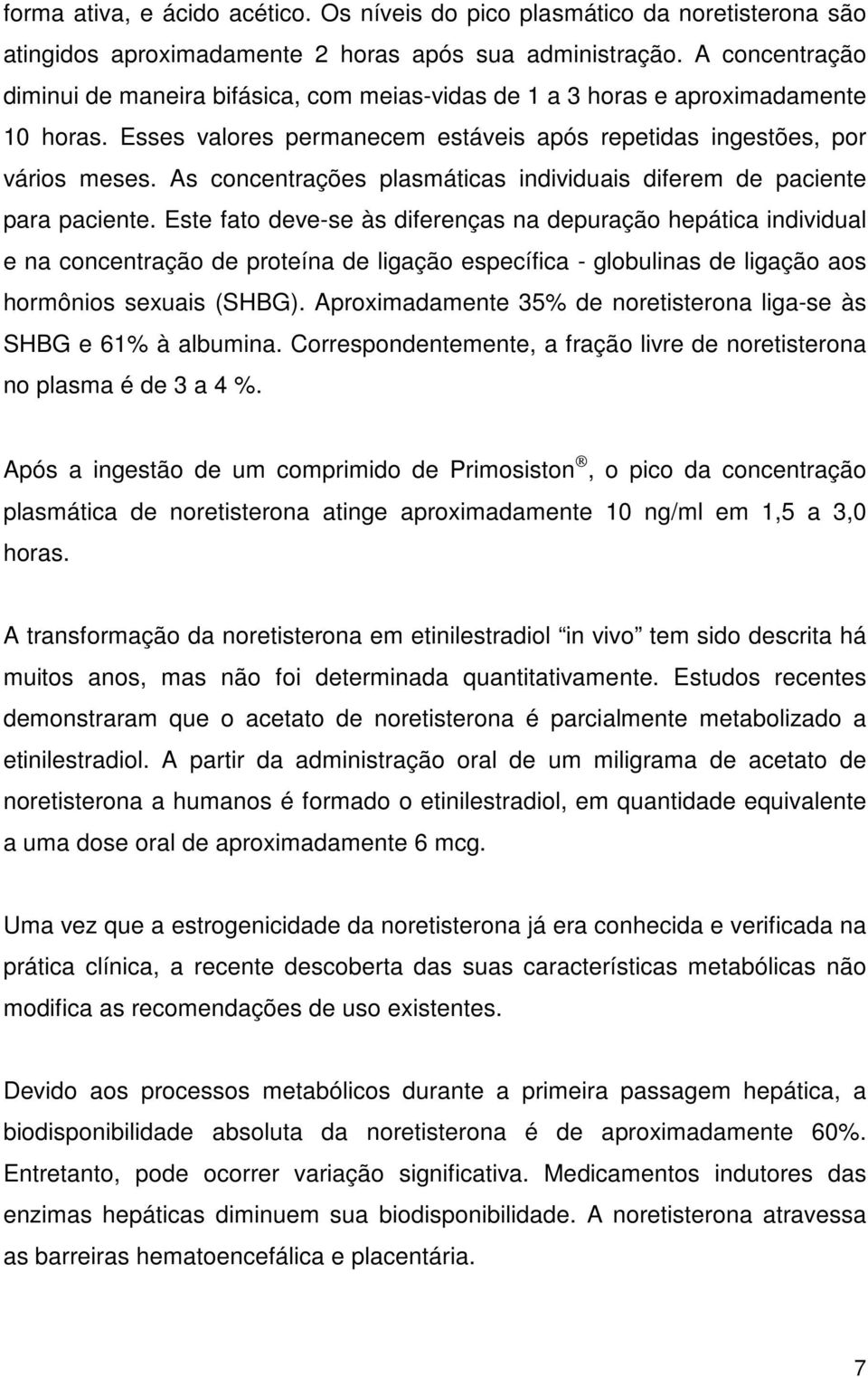 As concentrações plasmáticas individuais diferem de paciente para paciente.