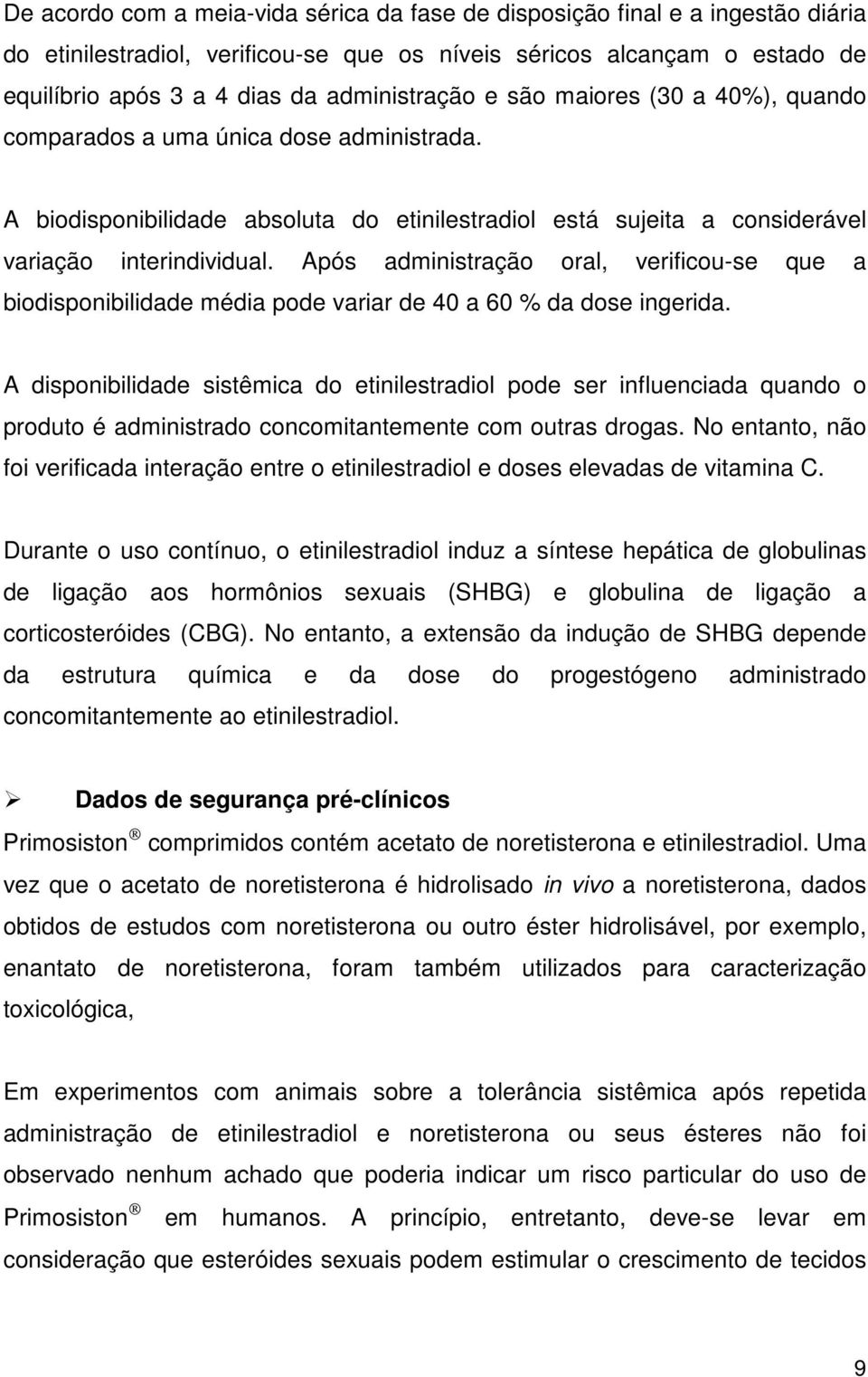 Após administração oral, verificou-se que a biodisponibilidade média pode variar de 40 a 60 % da dose ingerida.