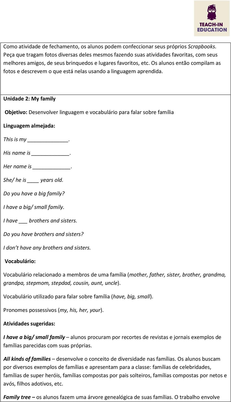 Os alunos então compilam as fotos e descrevem o que está nelas usando a linguagem aprendida. Unidade 2: My family Objetivo: Desenvolver linguagem e vocabulário para falar sobre família This is my.