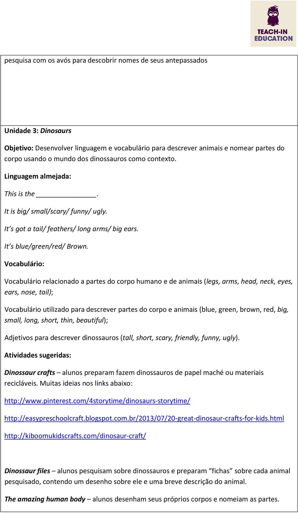 Vocabulário relacionado a partes do corpo humano e de animais (legs, arms, head, neck, eyes, ears, nose, tail); Vocabulário utilizado para descrever partes do corpo e animais (blue, green, brown,