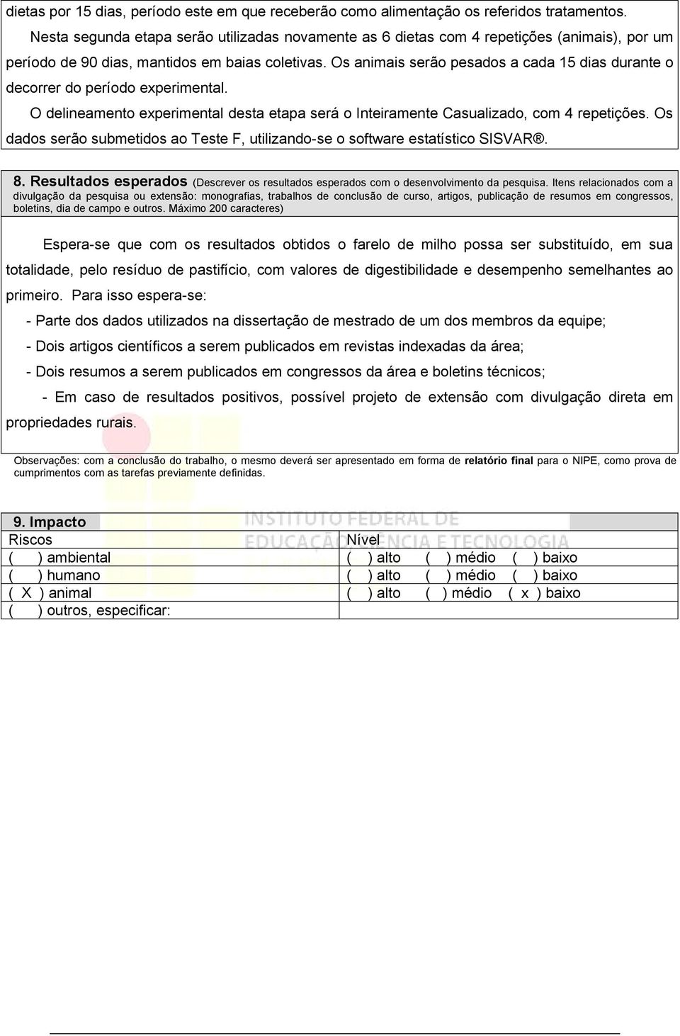 Os animais serão pesados a cada 15 dias durante o decorrer do período experimental. O delineamento experimental desta etapa será o Inteiramente Casualizado, com 4 repetições.