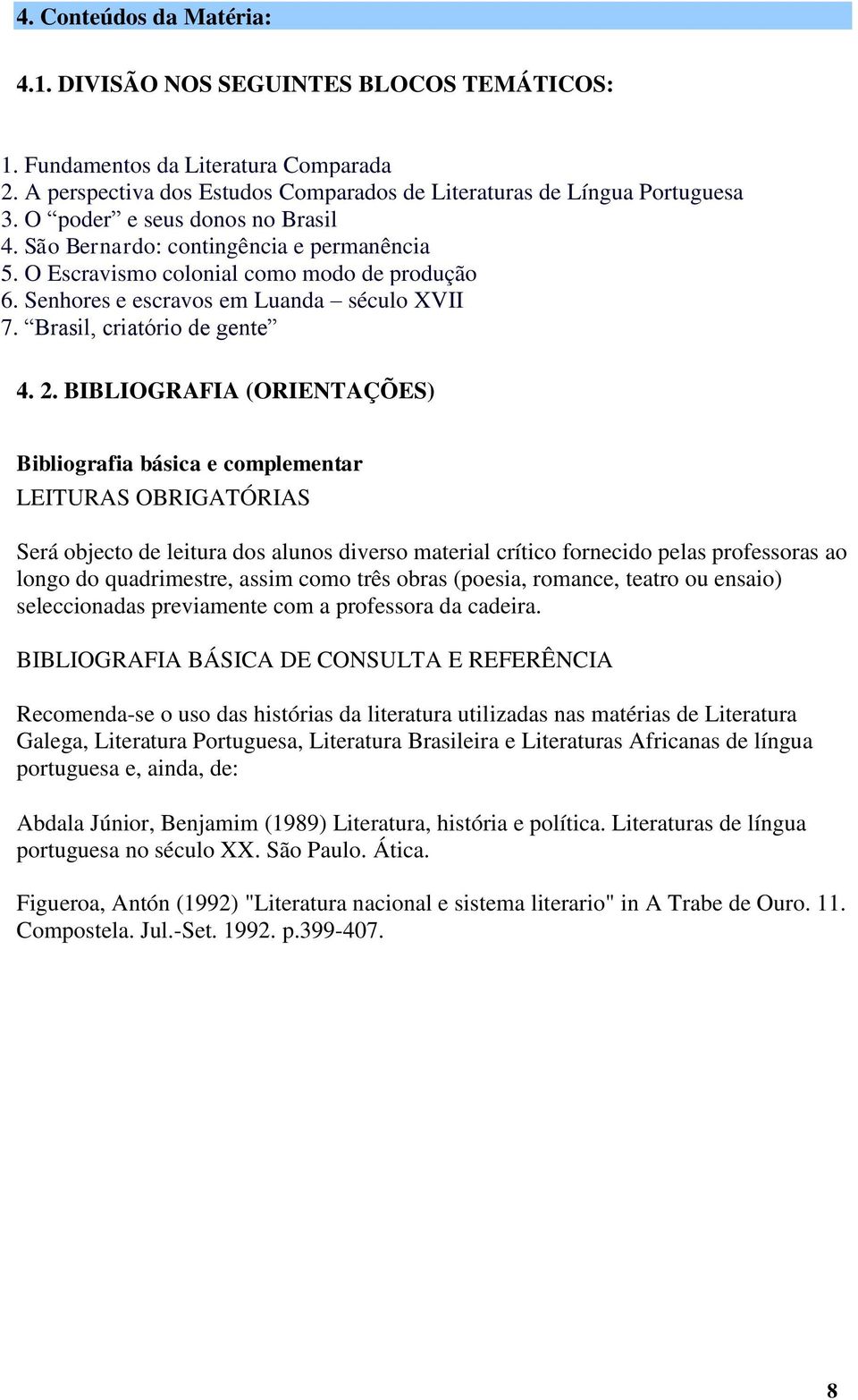 2. BIBLIOGRAFIA (ORIENTAÇÕES) Bibliografia básica e complementar LEITURAS OBRIGATÓRIAS Será objecto de leitura dos alunos diverso material crítico fornecido pelas professoras ao longo do