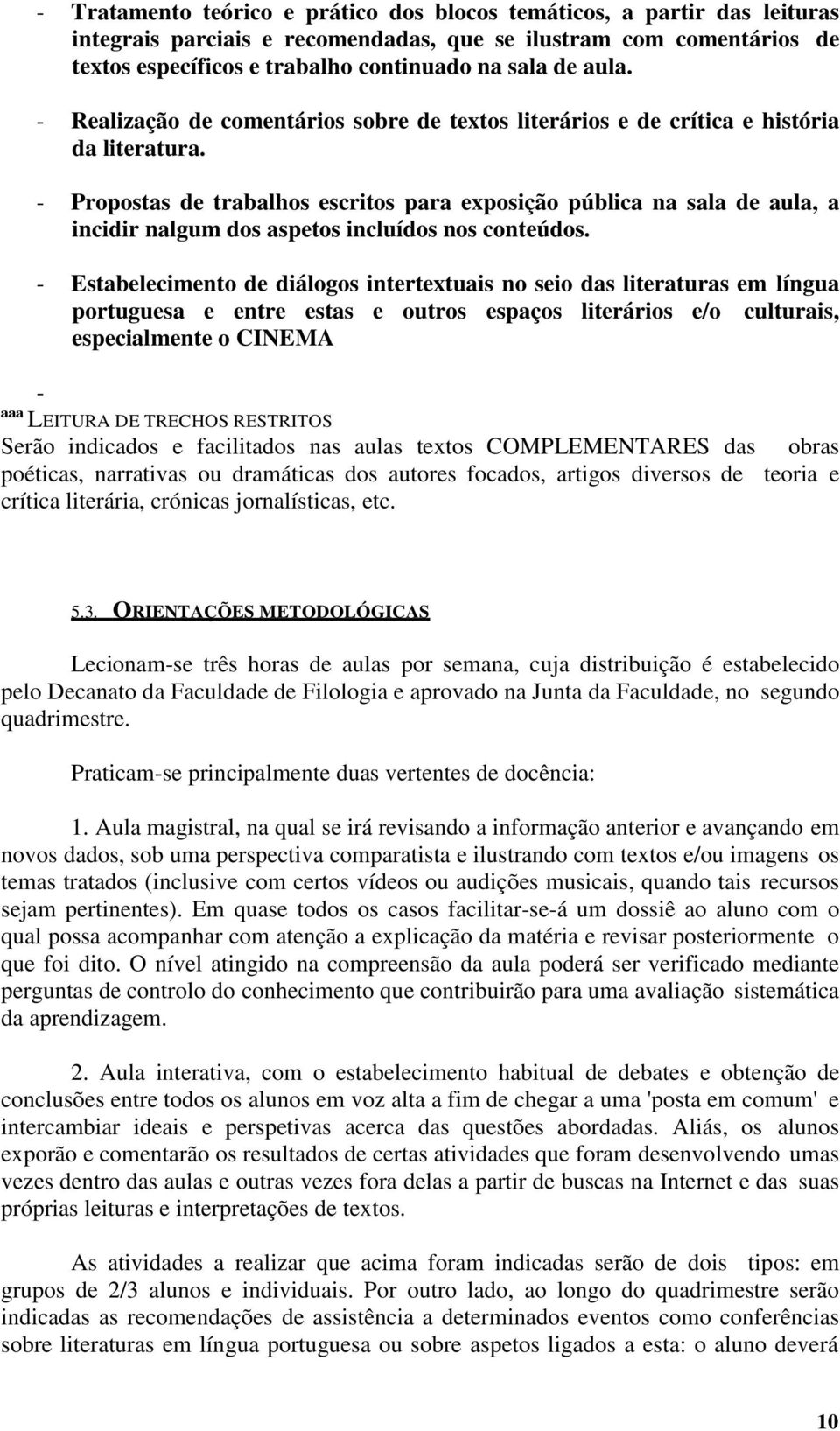 - Propostas de trabalhos escritos para exposição pública na sala de aula, a incidir nalgum dos aspetos incluídos nos conteúdos.