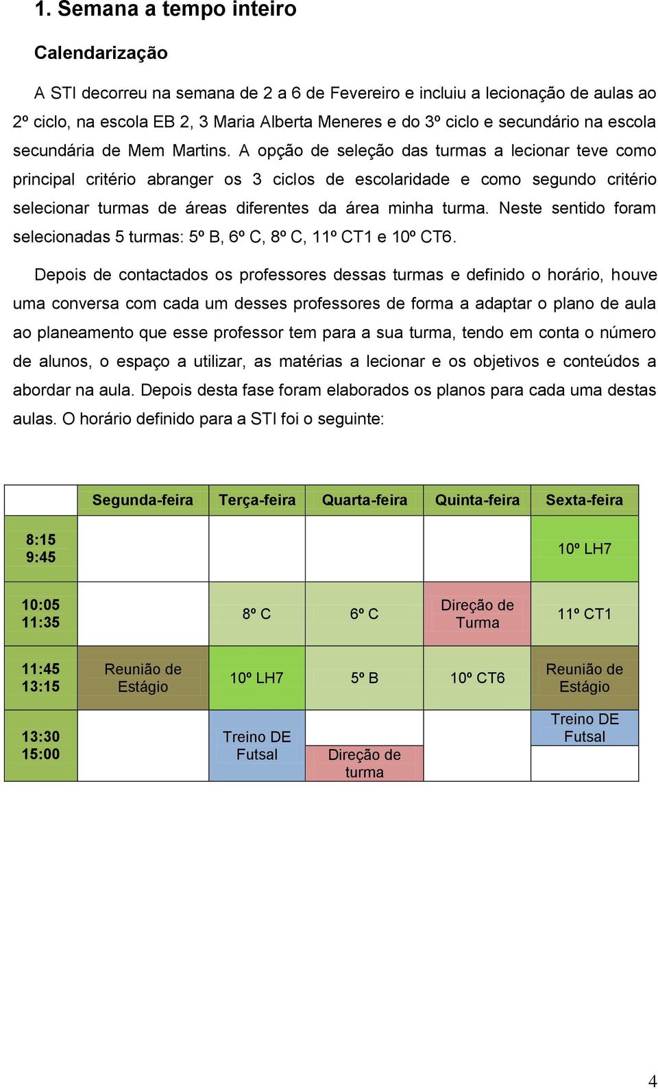 A opção de seleção das turmas a lecionar teve como principal critério abranger os 3 ciclos de escolaridade e como segundo critério selecionar turmas de áreas diferentes da área minha turma.