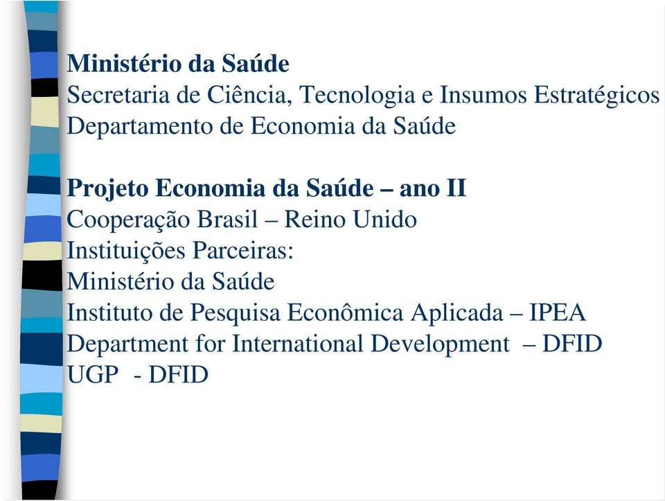 Brasil Reino Unido Instituições Parceiras: Ministério da Saúde Instituto de