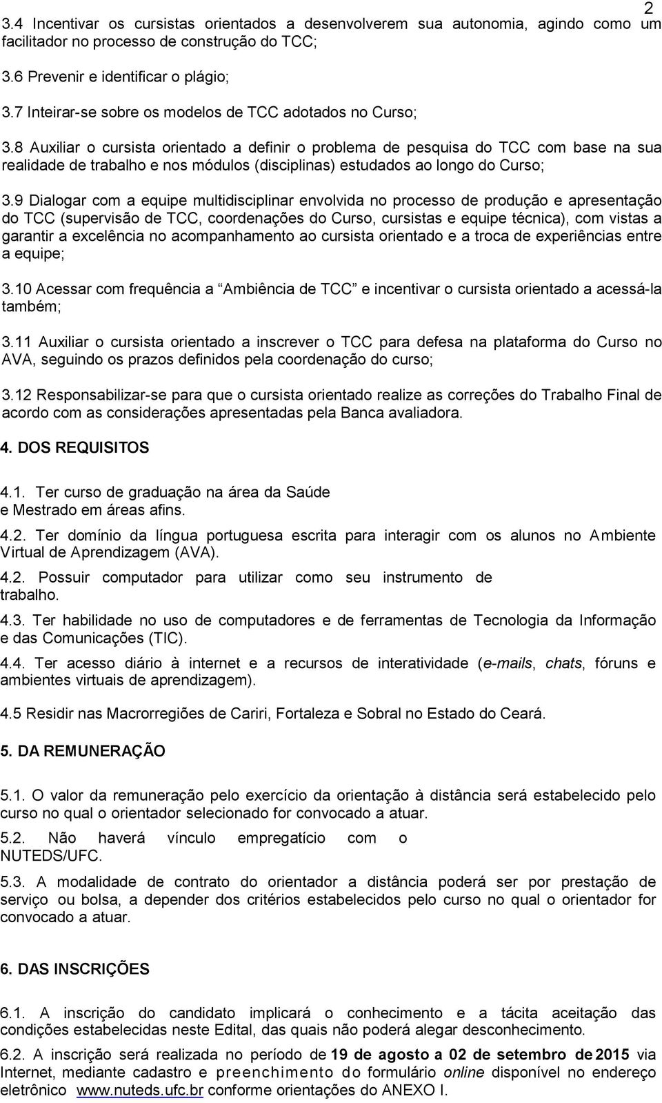 8 Auxiliar o cursista orientado a definir o problema de pesquisa do TCC com base na sua realidade de trabalho e nos módulos (disciplinas) estudados ao longo do Curso; 3.