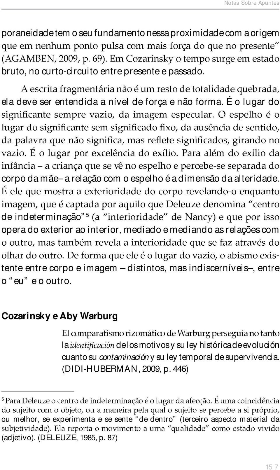 de indeterminação 5 opera do exterior ao interior, mediado e mediando as relações com tente entre corpo e imagem distintos, mas indiscerníveis, entre o eu e o outro.