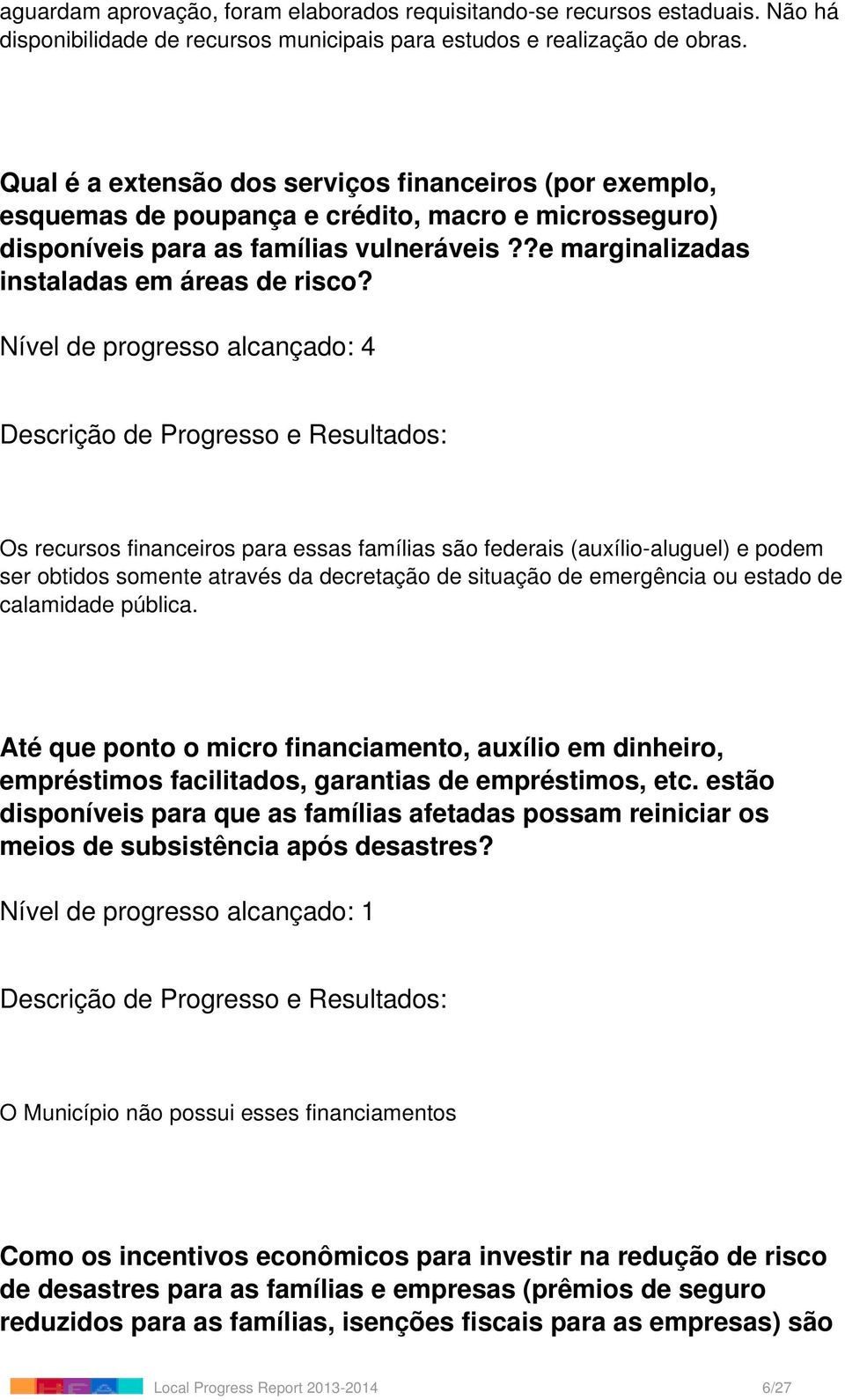 Nível de progresso alcançado: 4 Os recursos financeiros para essas famílias são federais (auxílio-aluguel) e podem ser obtidos somente através da decretação de situação de emergência ou estado de