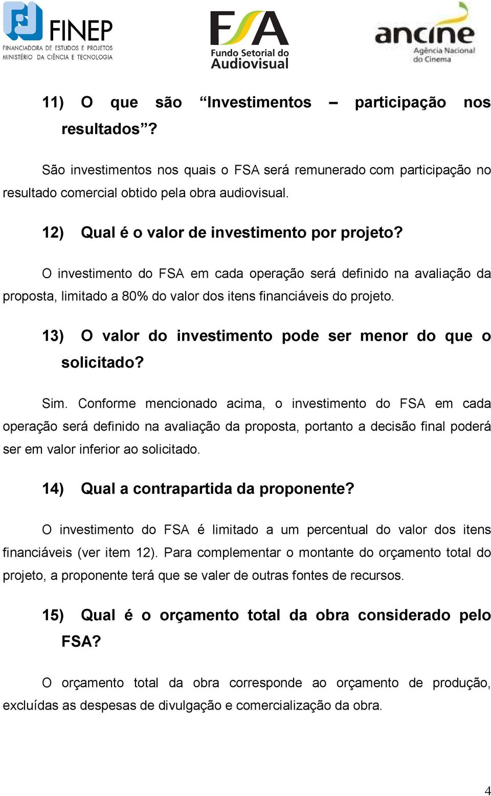 13) O valor do investimento pode ser menor do que o solicitado? Sim.