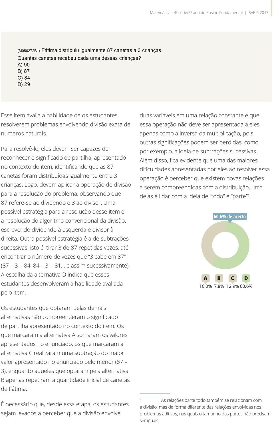 Para resolvê-lo, eles devem ser capazes de reconhecer o significado de partilha, apresentado no contexto do item, identificando que as 87 canetas foram distribuídas igualmente entre 3 crianças.